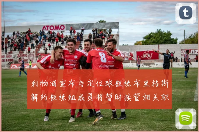 利物浦宣布与定位球教练布里格斯解约教练组成员将暂时接管相关职责