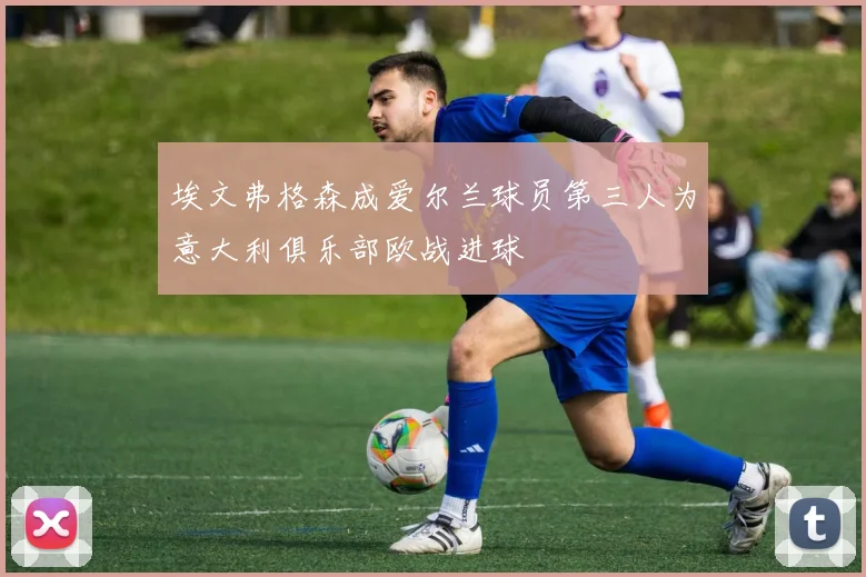 埃文弗格森成爱尔兰球员第三人为意大利俱乐部欧战进球