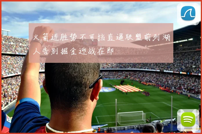 火箭连胜势不可挡直逼联盟前列湖人告别掘金迎战在即