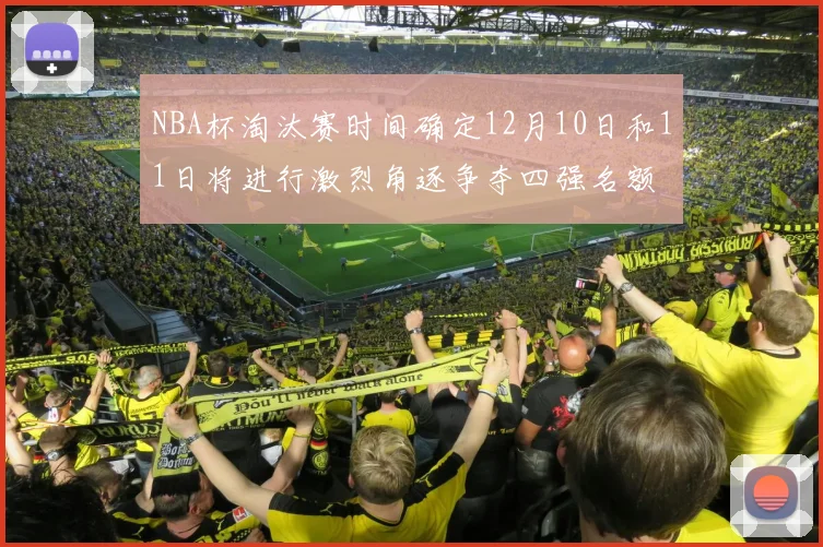 NBA杯淘汰赛时间确定12月10日和11日将进行激烈角逐争夺四强名额
